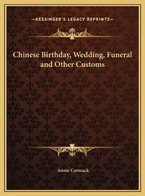 Chinese Birthday, Wedding, Funeral and Other Customs By Annie Cormack