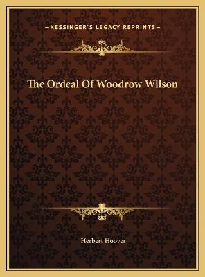 The Ordeal Of Woodrow Wilson By Mr Herbert Hoover 9781169771529