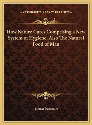 How Nature Cures Comprising a New System of Hygiene; Also The Natural Food of Man