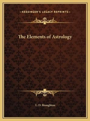 The Elements of Astrology By L D Broughton 9781169802827 (Hardback)