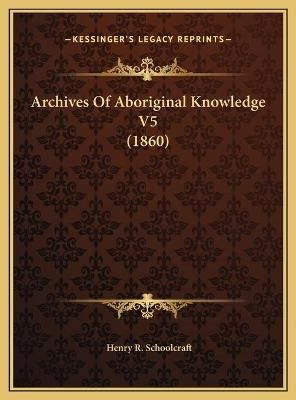 Archives Of Aboriginal Knowledge V5 (1860) By Henry R Schoolcraft