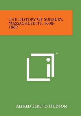 The History of Sudbury, Massachusetts, 1638-1889 9781169981454