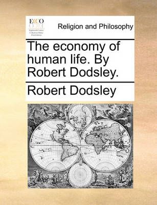The Economy of Human Life. by Robert Dodsley. By Robert Dodsley