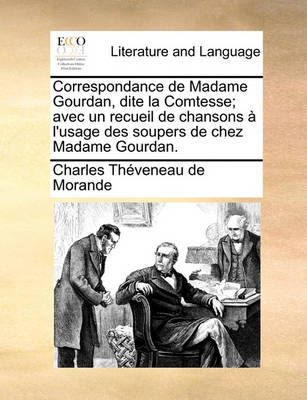 Correspondance de Madame Gourdan, dite la Comtesse; avec un recueil de chansons l'usage des soupers de chez Madame Gourdan.