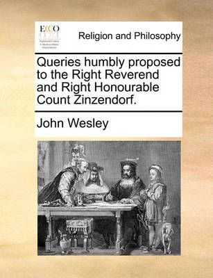 Queries Humbly Proposed to the Right Reverend and Right Honourable Count Zinzendorf.