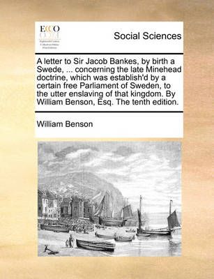 A Letter to Sir Jacob Bankes, by Birth a Swede, ... Concerning the Late Minehead Doctrine, Which Was Establish'd by a Certain Free Parliament of ...