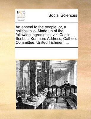 An Appeal to the People; Or, a Political Olio. Made Up of the Following Ingredients, Viz. Castle Scribes, Kenmare Address, Catholic Committee, ...