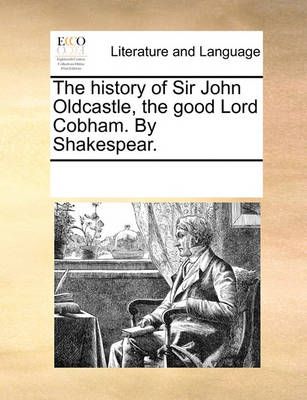 The History of Sir John Oldcastle, the Good Lord Cobham. by Shakespear.