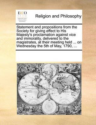 Statement and Propositions from the Society for Giving Effect to His Majesty's Proclamation Against Vice and Immorality, Delivered to the ...