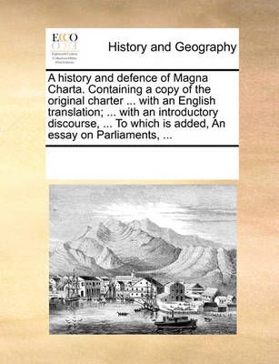 A History and Defence of Magna Charta. Containing a Copy of the Original Charter ... with an English Translation; ... with an Introductory ...
