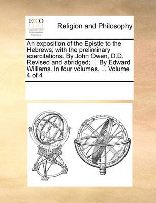 An Exposition of the Epistle to the Hebrews; With the Preliminary Exercitations. by John Owen, D.D. Revised and Abridged; ... by Edward ...