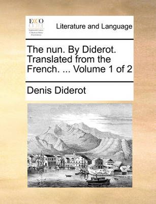 The Nun. by Diderot. Translated from the French. ... Volume 1 of 2