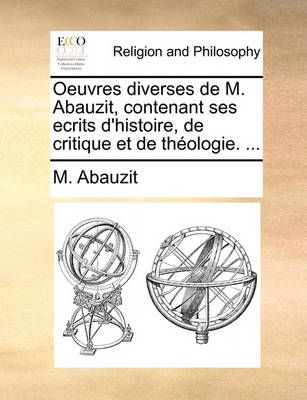 Oeuvres diverses de M. Abauzit, contenant ses ecrits d'histoire, de critique et de th ologie. ...