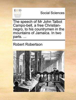 The Speech of MR John Talbot Campo-Bell, a Free Christian-Negro, to His Countrymen in the Mountains of Jamaica. in Two Parts. ...