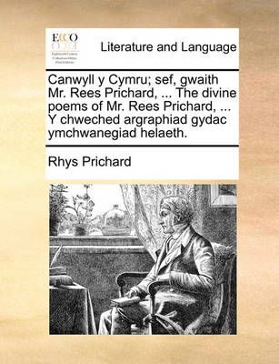Canwyll y Cymru; sef, gwaith Mr. Rees Prichard, ... The divine poems of Mr. Rees Prichard, ... Y chweched argraphiad gydac ymchwanegiad helaeth.