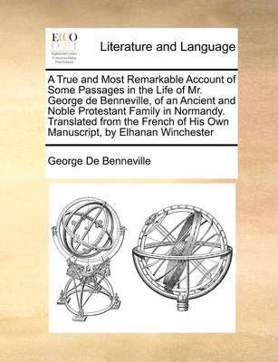 A True and Most Remarkable Account of Some Passages in the Life of Mr. George de Benneville, of an Ancient and Noble Protestant Family in ...