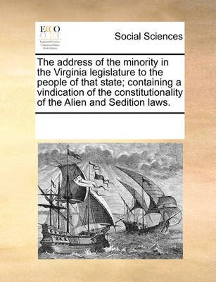 The Address of the Minority in the Virginia Legislature to the People of That State; Containing a Vindication of the Constitutionality of the ...