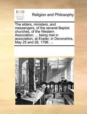 The Elders, Ministers, and Messengers, of the Several Baptist Churches, of the Western Association, ... Being Met in Association, at Exeter, in ...