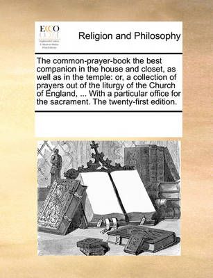 The Common-Prayer-Book the Best Companion in the House and Closet, as Well as in the Temple