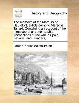 The Memoirs of the Marquis de Hautefort, Aid-de-Camp to Marechal Tallard. Containing an Account of the Most Secret and Memorable Transactions of ...