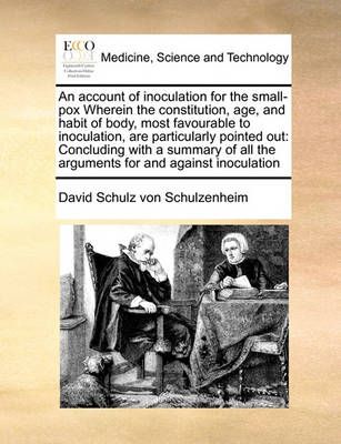 An Account of Inoculation for the Small-Pox Wherein the Constitution, Age, and Habit of Body, Most Favourable to Inoculation, Are Particularly ...
