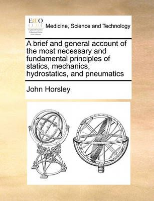 A Brief and General Account of the Most Necessary and Fundamental Principles of Statics, Mechanics, Hydrostatics, and Pneumatics