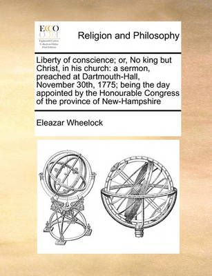 Liberty of Conscience; Or, No King But Christ, in His Church