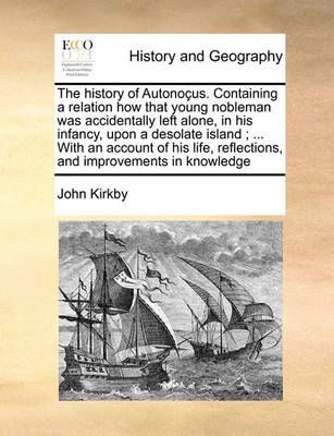 The History of Autonocus. Containing a Relation How That Young Nobleman Was Accidentally Left Alone, in His Infancy, Upon a Desolate Island; ... ...