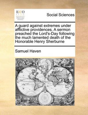 A Guard Against Extremes Under Afflictive Providences. a Sermon Preached the Lord's-Day Following the Much Lamented Death of the Honorable Henry ...