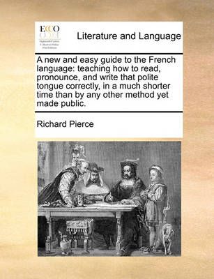 A New and Easy Guide to the French Language By Richard Pierce