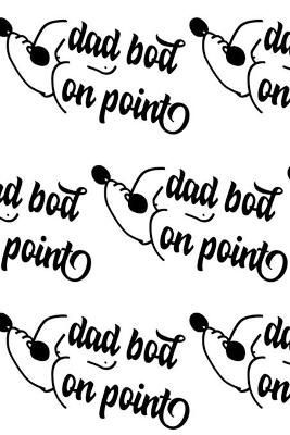 Dad Bod on Point Composition Notebook - Small Ruled Notebook - 6x9 Lined Notebook (Softcover Journal / Notebook / Diary)