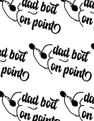 Dad Bod on Point Composition Notebook - Large Ruled Notebook - 8.5x11 Lined Notebook (Softcover Journal / Notebook / Diary)