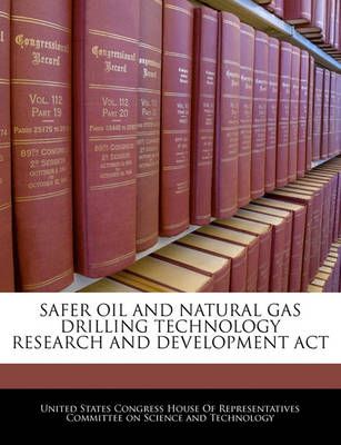 Safer Oil and Natural Gas Drilling Technology Research and Development ACT