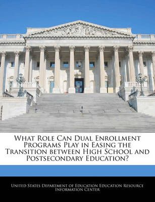 What Role Can Dual Enrollment Programs Play in Easing the Transition Between High School and Postsecondary Education?