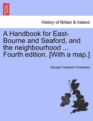 A Handbook for East-Bourne and Seaford, and the neighbourhood ... Fourth edition. [With a map.]