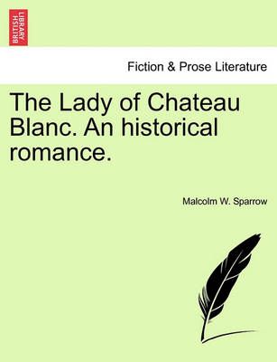 The Lady of Chateau Blanc. an Historical Romance. By Malcolm W Sparrow