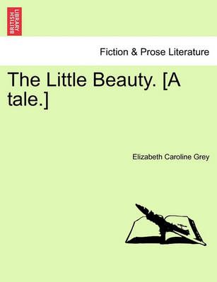 The Little Beauty. [a Tale.] By Elizabeth Caroline Grey 9781240869756