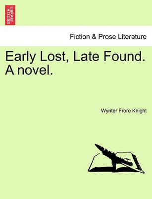 Early Lost, Late Found. a Novel. By Wynter Frore Knight 9781240876273