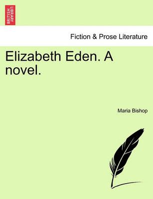 Elizabeth Eden. a Novel. By Maria Bishop 9781240893225 (Paperback)