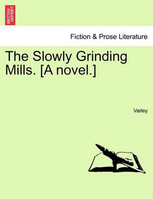 The Slowly Grinding Mills. [A Novel.] By Varley 9781240894253