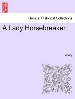 A Lady Horsebreaker. Vol. I. By Conney 9781240894871 (Paperback)