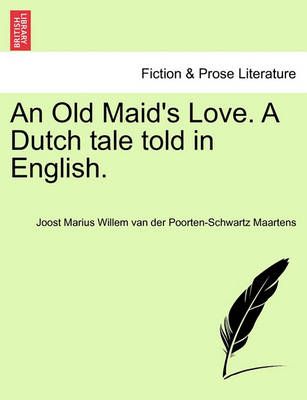 An Old Maid's Love. a Dutch Tale Told in English. 9781240900466