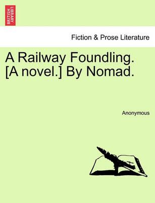 A Railway Foundling. [A Novel.] by Nomad. By Anonymous 9781240901197