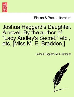 Joshua Haggard's Daughter. A novel. By the author of "Lady Audley's Secret," etc., etc. [Miss M. E. Braddon.] VOL. II