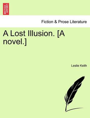 A Lost Illusion. [A Novel.] By Leslie Keith 9781240905928 (Paperback)