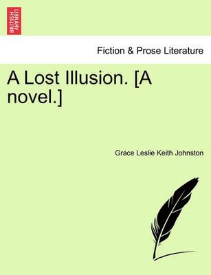 A Lost Illusion. [A Novel.] By Grace Leslie Keith Johnston (Paperback)