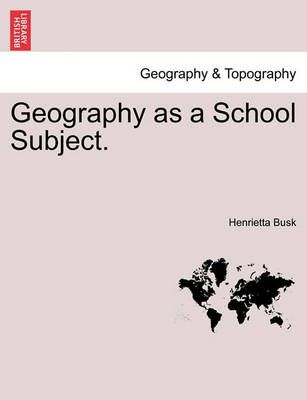 Geography as a School Subject. By Henrietta Busk 9781240906437