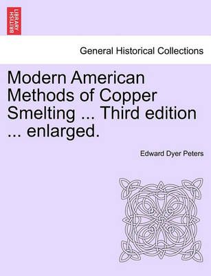 Modern American Methods of Copper Smelting ... Third Edition ... Enlarged.