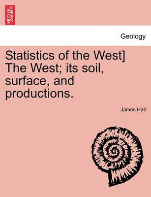 Statistics of the West] the West; Its Soil, Surface, and Productions.