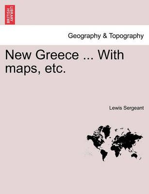 New Greece ... with Maps, Etc. By Lewis Sergeant 9781240910380